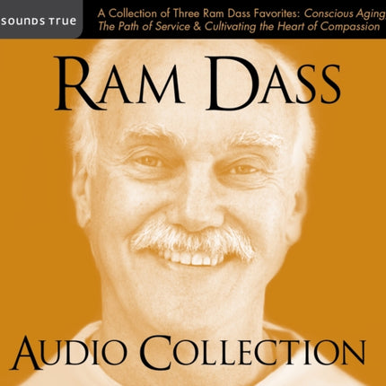 RAM Dass Audio Collection: A Collection of Three RAM Dass Favorites--"Conscious Aging, the Path of Service, and Cultivating the Heart of Compassion"