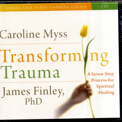 Transforming Trauma: A Seven-Step Process for Spiritual Healing