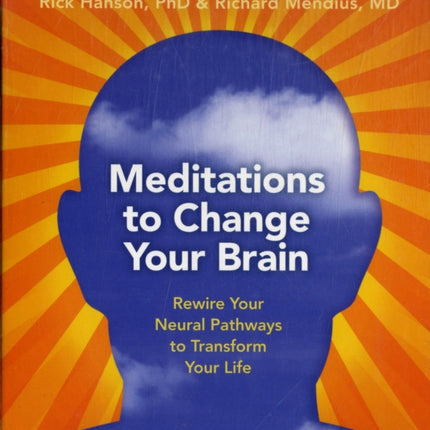 Meditations to Change Your Brain: Rewire Your Neural Pathways to Transform Your Life