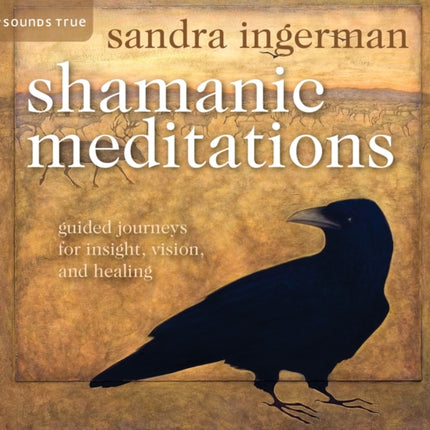 Shamanic Meditations: Guided Journeys for Insight, Vision, and Healing