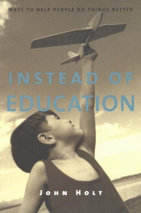 Instead of Education: Ways to Help People Do Things Better, Second Edition