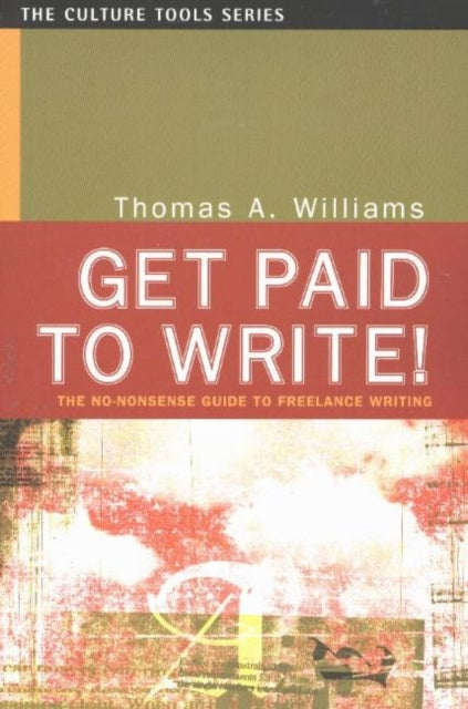 Get Paid to Write!: The No-Nonsense Guide to Freelance Writing