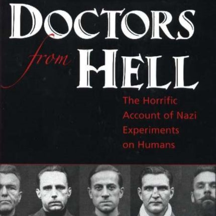 Doctors from Hell: The Horrific Account of Nazi Experiments on Humans