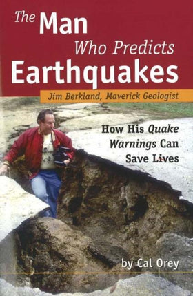 Man Who Predicts Earthquakes: Jim Berkland, Maverick Geologist -- How His Quake Warnings Can Save Lives