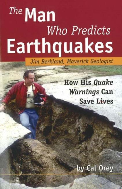 Man Who Predicts Earthquakes: Jim Berkland, Maverick Geologist -- How His Quake Warnings Can Save Lives