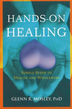 Hands-on Healing: Simple Steps to Health & Wholeness