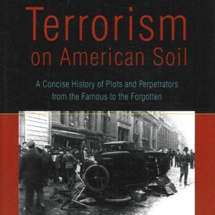 Terrorism on American Soil: A Concise History of Plots & Perpetrators from the Famous to the Forgotten