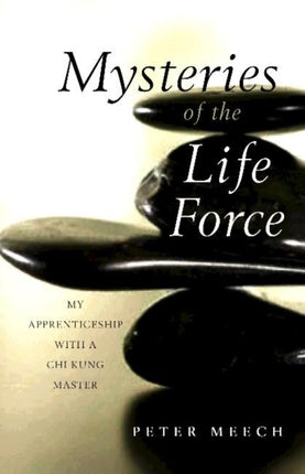 Mysteries of the Life Force: My Apprenticeship with a Chi Kung Master