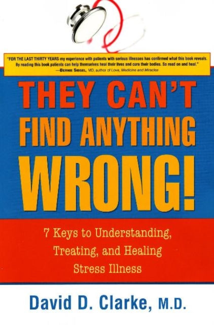 They Can't Find Anything Wrong!: 7 Keys to Understanding, Treating, & Healing Stress Illness