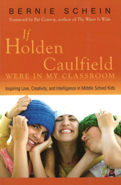 If Holden Caulfield Were in My Classroom: Inspiring Love, Creativity & Intelligence in Middle School Kids