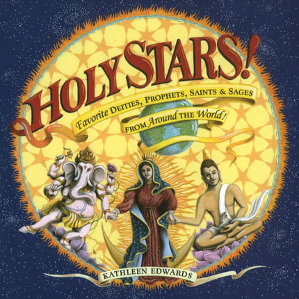 Holy Stars!: Favorite Deities, Prophets, Saints & Sages From Around the World