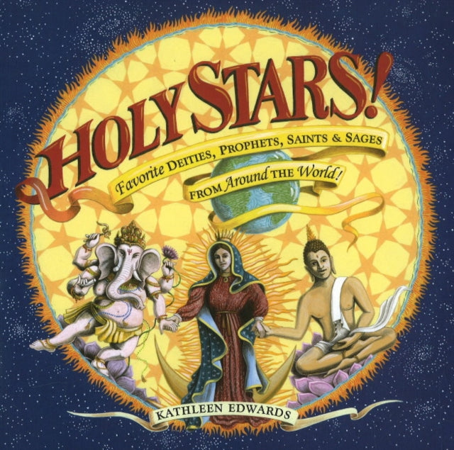 Holy Stars!: Favorite Deities, Prophets, Saints & Sages From Around the World