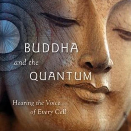 Buddha & the Quantum: Hearing the Voice of Every Cell