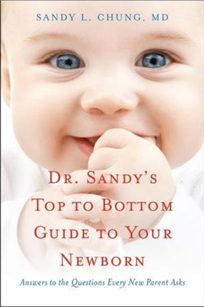 Dr Sandy's Top to Bottom Guide to Your Newborn: Answers to the Questions Every New Parent Asks