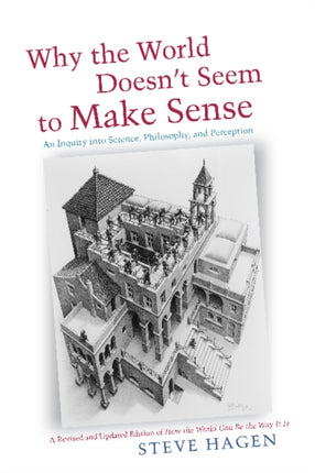 Why the World Doesn't Seem to Make Sense: An Inquiry into Science, Philosophy & Perception