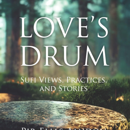 Love's Drum: Sufi Views, Practices, and Stories