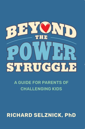 Beyond the Power Struggle: A Guide for Parents of Challenging Kids