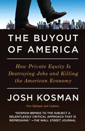 The Buyout Of America: How Private Equity is Destroying Jobs and Killing the American Economy