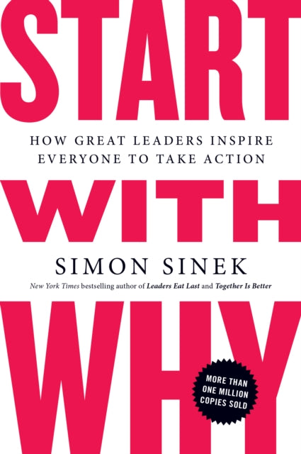 Start with Why: How Great Leaders Inspire Everyone to Take Action