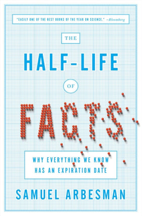 The Half Life Of Facts: Why Everything We Know Has An Expiration Date