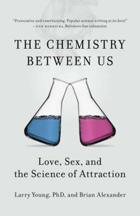 Chemistry Between Us: Love, Sex, and the Science of Attraction