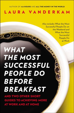 What the Most Successful People Do Before Breakfast: And Two Other Short Guides to Achieving More at Work and at Home