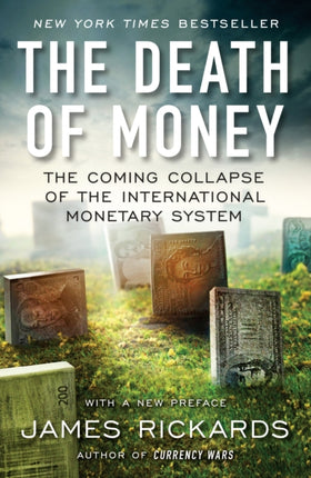 The Death of Money: The Coming Collapse of the