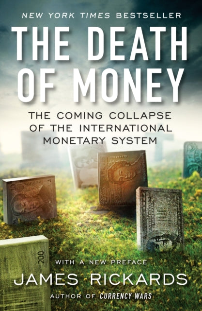 The Death of Money: The Coming Collapse of the