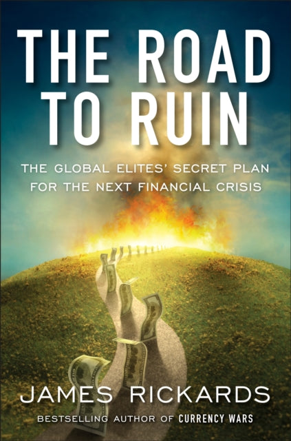 The Road to Ruin: The Global Elites' Secret Plan for the Next Financial Crisis