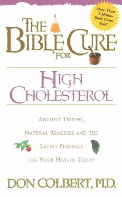 The Bible Cure for High Cholesterol: Ancient Truths, Natural Remedies, and the Latest Findings for Your Health Today