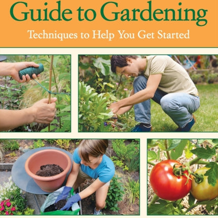 Beginner's Illustrated Guide to Gardening: Techniques to Help You Get Started