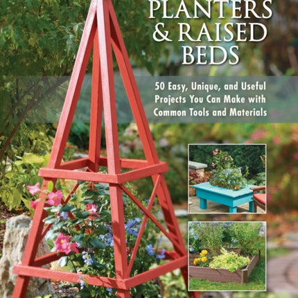 Trellises, Planters & Raised Beds: 50 Easy,