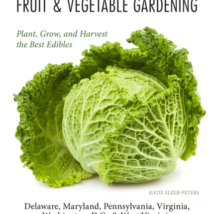 Mid-Atlantic Fruit & Vegetable Gardening: Plant, Grow, and Harvest the Best Edibles - Delaware, Maryland, Pennsylvania, Virginia, Washington D.C., & West Virginia