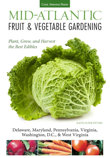 Mid-Atlantic Fruit & Vegetable Gardening: Plant, Grow, and Harvest the Best Edibles - Delaware, Maryland, Pennsylvania, Virginia, Washington D.C., & West Virginia