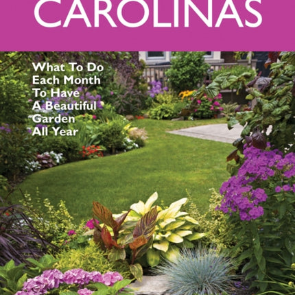 Carolinas Month-by-Month Gardening: What to Do Each Month to Have A Beautiful Garden All Year