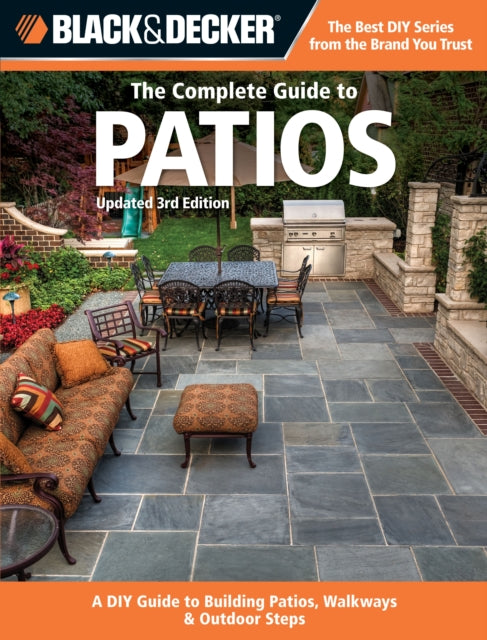 The Complete Guide to Patios (Black & Decker): A DIY Guide to Building Patios, Walkways & Outdoor Steps