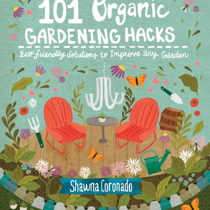 101 Organic Gardening Hacks: Eco-friendly Solutions to Improve Any Garden