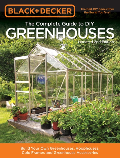 Black  Decker The Complete Guide to DIY Greenhouses Updated 2nd Edition Build Your Own Greenhouses Hoophouses Cold Frames  Greenhouse Accessories Black  Decker Complete Guide