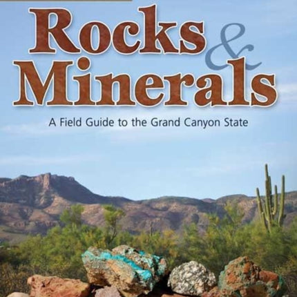 Arizona Rocks & Minerals: A Field Guide to the Grand Canyon State