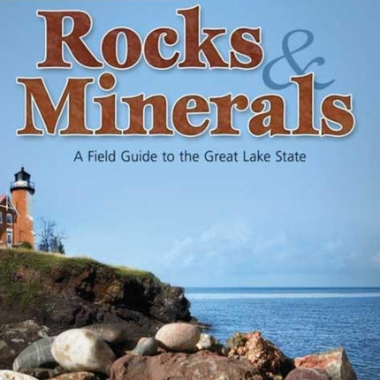 Michigan Rocks & Minerals: A Field Guide to the Great Lake State