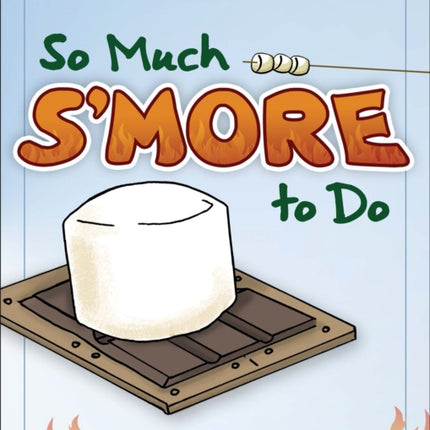 So Much S'more to Do: Over 50 Variations of the Campfire Classic