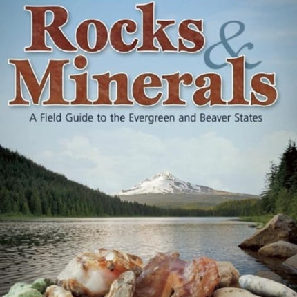 Rocks & Minerals of Washington and Oregon: A Field Guide to the Evergreen and Beaver States