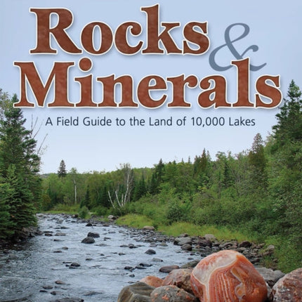 Minnesota Rocks & Minerals: A Field Guide to the Land of 10,000 Lakes