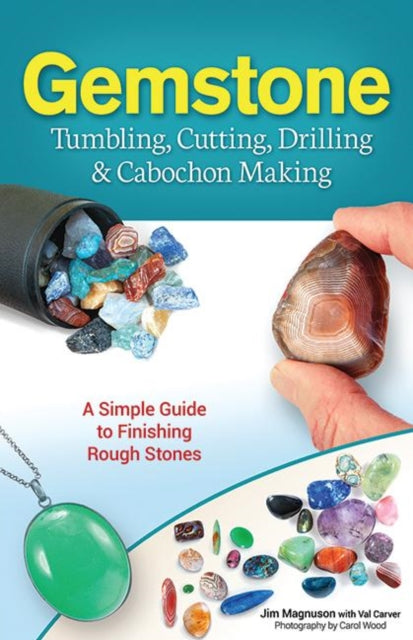 Gemstone Tumbling, Cutting, Drilling & Cabochon Making: A Simple Guide to Finishing Rough Stones