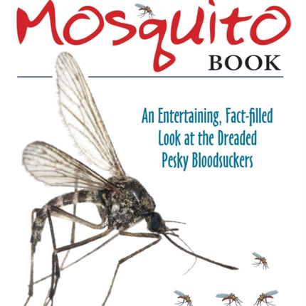 The Mosquito Book: An Entertaining, Fact-filled Look at the Dreaded Pesky Bloodsuckers