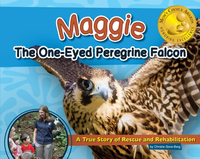 Maggie the One-Eyed Peregrine Falcon: A True Story of Rescue and Rehabilitation