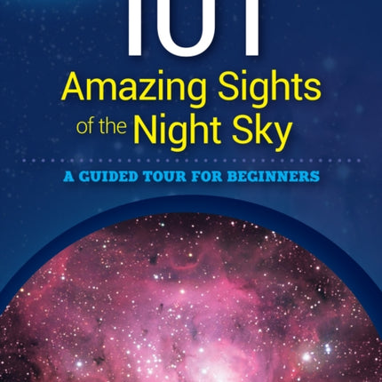 101 Amazing Sights of the Night Sky: A Guided Tour for Beginners