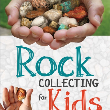 Rock Collecting for Kids: An Introduction to Geology