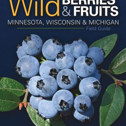 Wild Berries & Fruits Field Guide of Minnesota, Wisconsin & Michigan