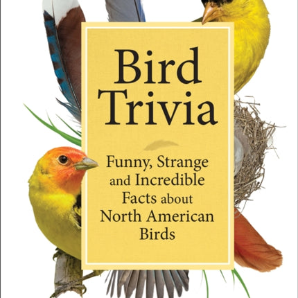 Bird Trivia: Funny, Strange and Incredible Facts about North American Birds